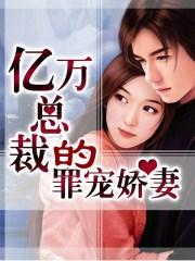 亿万总裁宠妻成瘾全文免费阅读