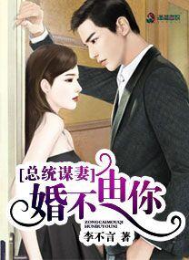 总统谋妻婚不由你全文免费阅读7722